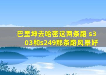 巴里坤去哈密这两条路 s303和s249那条路风景好